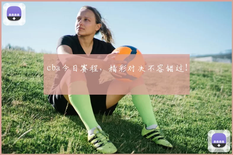 cba今日赛程，精彩对决不容错过！